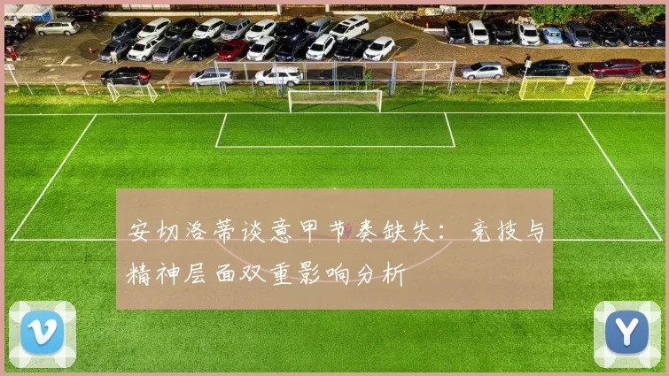 安切洛蒂谈意甲节奏缺失：竞技与精神层面双重影响分析